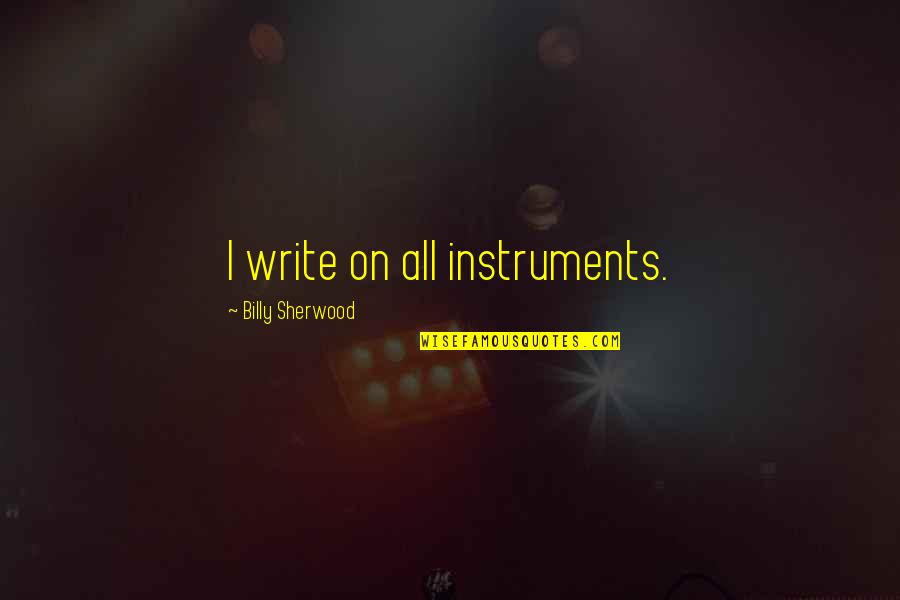 Boo Weekley Quotes By Billy Sherwood: I write on all instruments. Boo Weekley Quotes By Billy Sherwood: I write on all instruments.