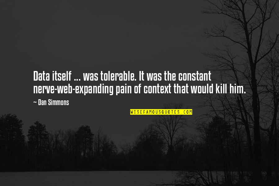 Boo Weekley Quotes By Dan Simmons: Data itself ... was tolerable. It was the Boo Weekley Quotes By Dan Simmons: Data itself ... was tolerable. It was the