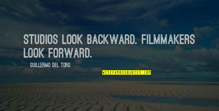 Booba Best Quotes By Guillermo Del Toro: Studios look backward. Filmmakers look forward.