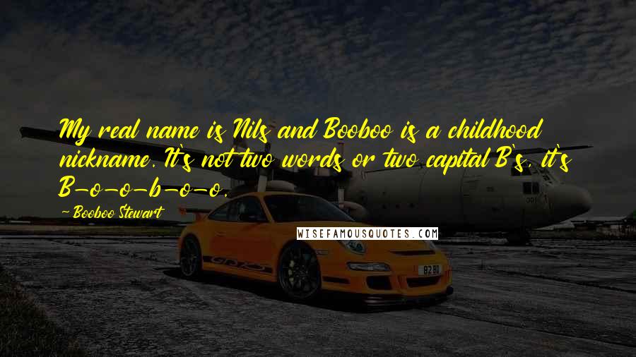 Booboo Stewart quotes: My real name is Nils and Booboo is a childhood nickname. It's not two words or two capital B's, it's B-o-o-b-o-o.