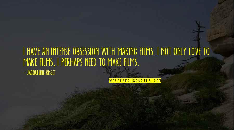 Boobries Quotes By Jacqueline Bisset: I have an intense obsession with making films.