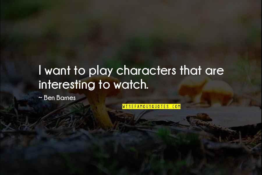 Boobus Americanus Quote Quotes By Ben Barnes: I want to play characters that are interesting