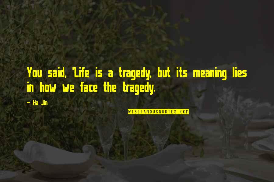 Boobus Americanus Quote Quotes By Ha Jin: You said, 'Life is a tragedy, but its