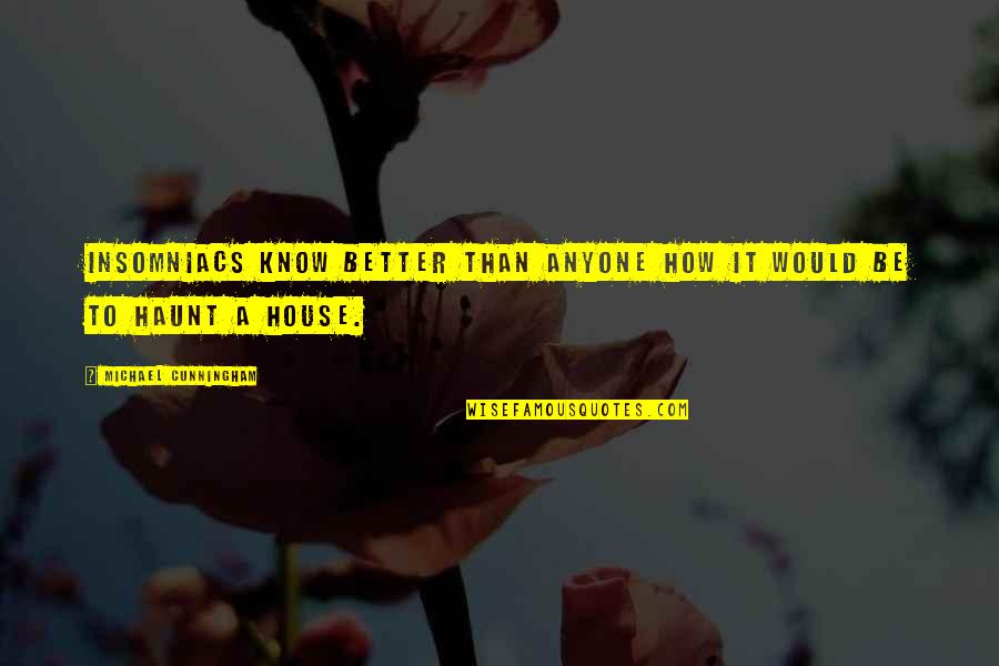 Boobus Americanus Quote Quotes By Michael Cunningham: Insomniacs know better than anyone how it would Boobus Americanus Quote Quotes By Michael Cunningham: Insomniacs know better than anyone how it would