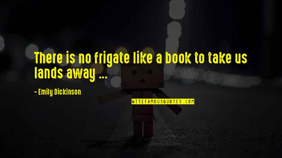 Boocha Quotes By Emily Dickinson: There is no frigate like a book to