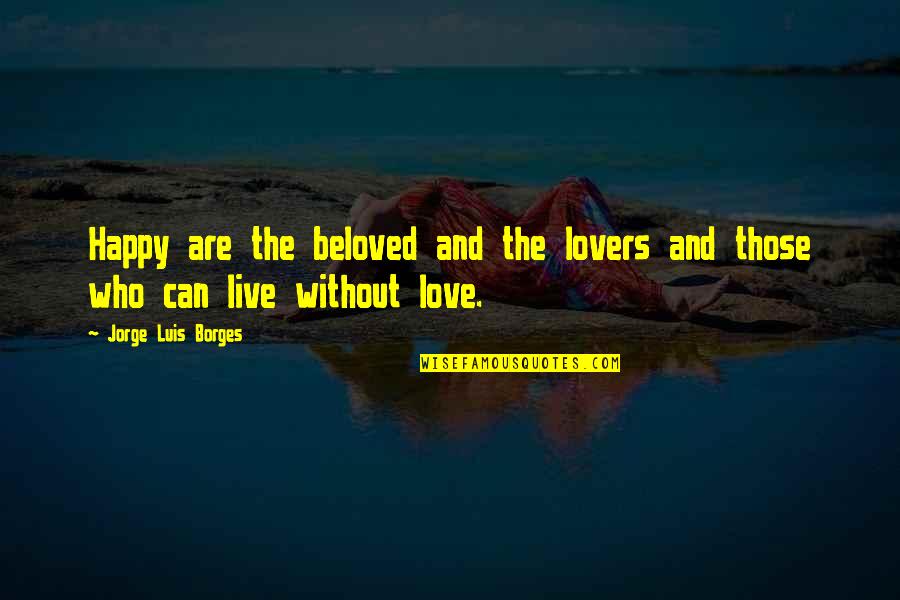 Boocha Quotes By Jorge Luis Borges: Happy are the beloved and the lovers and