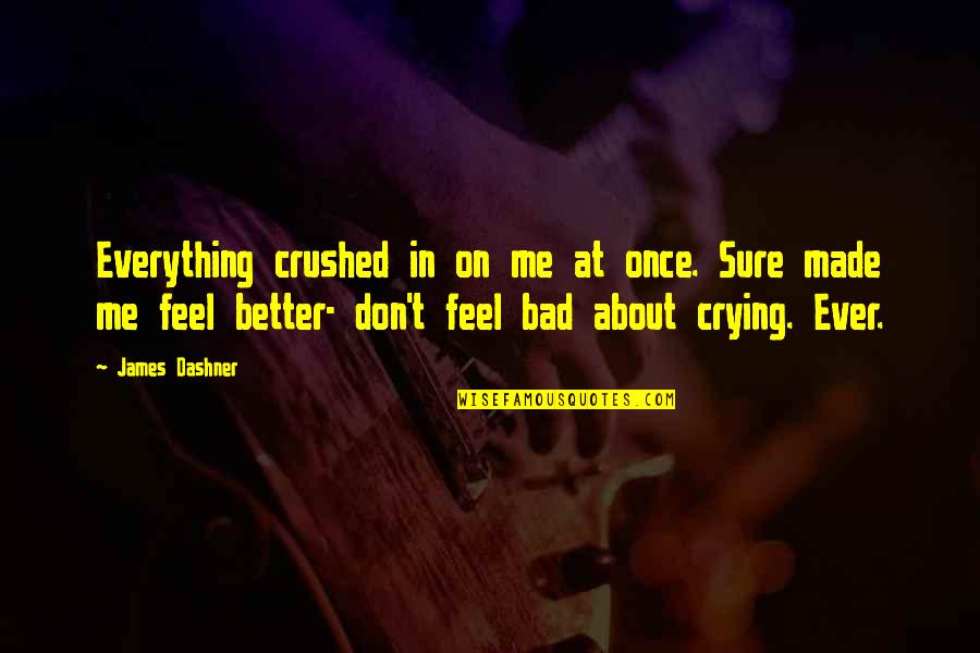 Boochi Quotes By James Dashner: Everything crushed in on me at once. Sure Boochi Quotes By James Dashner: Everything crushed in on me at once. Sure
