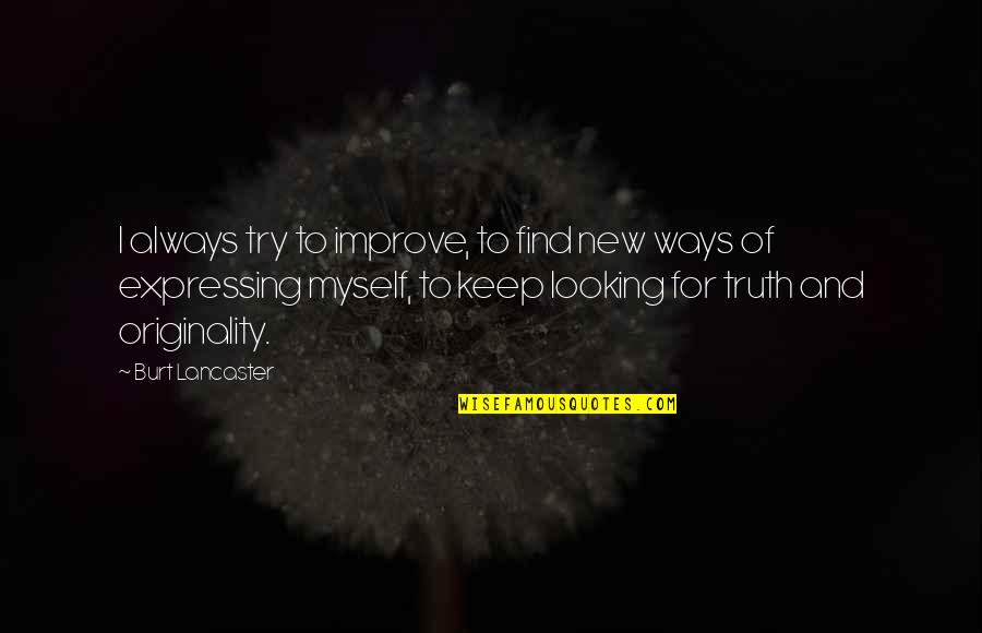 Boockvar Kathy Quotes By Burt Lancaster: I always try to improve, to find new Boockvar Kathy Quotes By Burt Lancaster: I always try to improve, to find new
