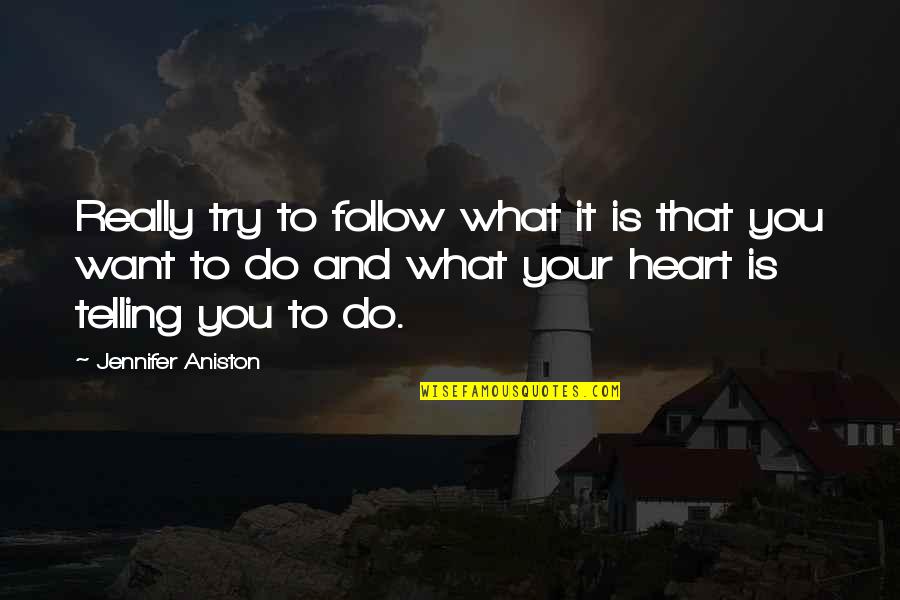 Boockvar Kathy Quotes By Jennifer Aniston: Really try to follow what it is that Boockvar Kathy Quotes By Jennifer Aniston: Really try to follow what it is that