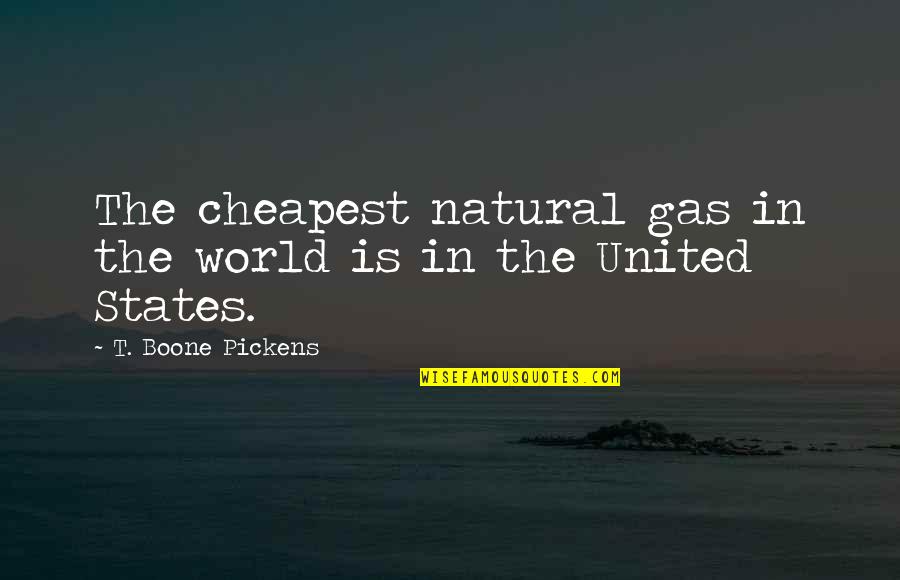Boockvar Name Quotes By T. Boone Pickens: The cheapest natural gas in the world is