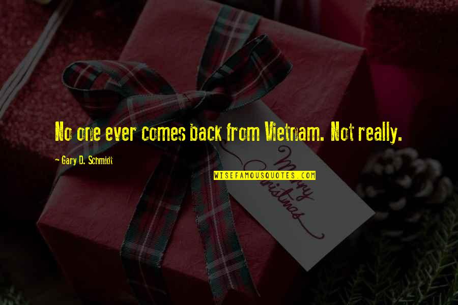 Boococky Quotes By Gary D. Schmidt: No one ever comes back from Vietnam. Not Boococky Quotes By Gary D. Schmidt: No one ever comes back from Vietnam. Not