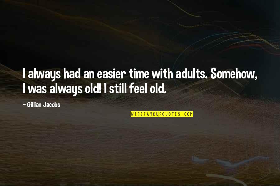 Booda Litter Quotes By Gillian Jacobs: I always had an easier time with adults. Booda Litter Quotes By Gillian Jacobs: I always had an easier time with adults.