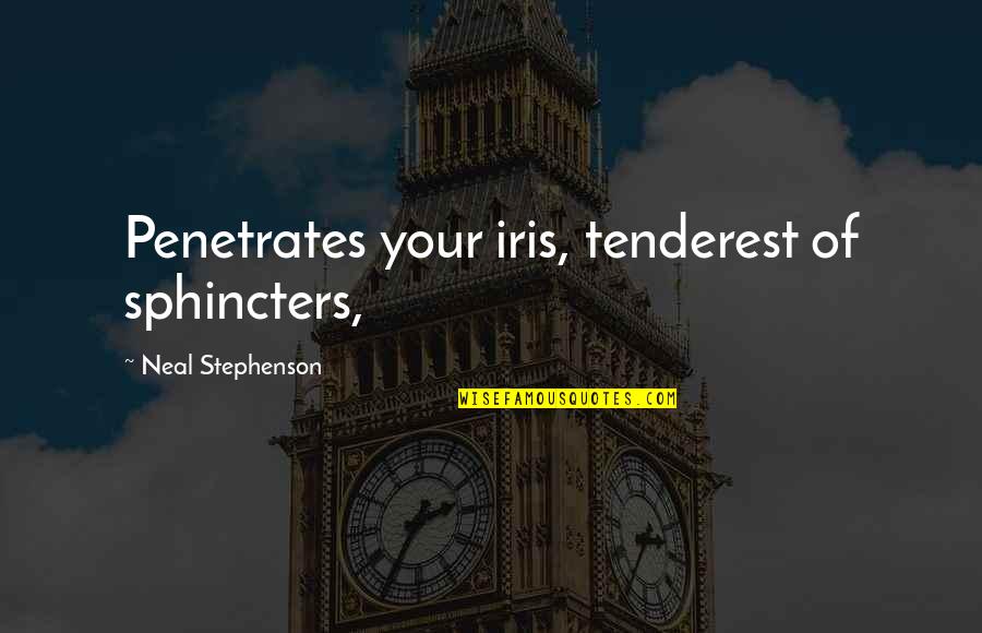 Booda Litter Quotes By Neal Stephenson: Penetrates your iris, tenderest of sphincters, Booda Litter Quotes By Neal Stephenson: Penetrates your iris, tenderest of sphincters,