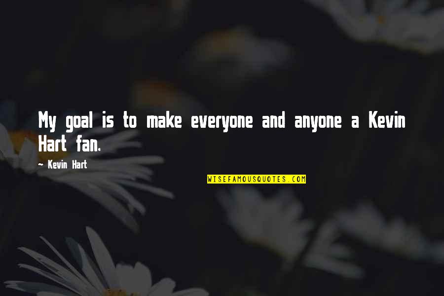 Boodell And Domanskis Quotes By Kevin Hart: My goal is to make everyone and anyone
