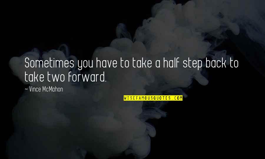 Boodell And Domanskis Quotes By Vince McMahon: Sometimes you have to take a half step Boodell And Domanskis Quotes By Vince McMahon: Sometimes you have to take a half step