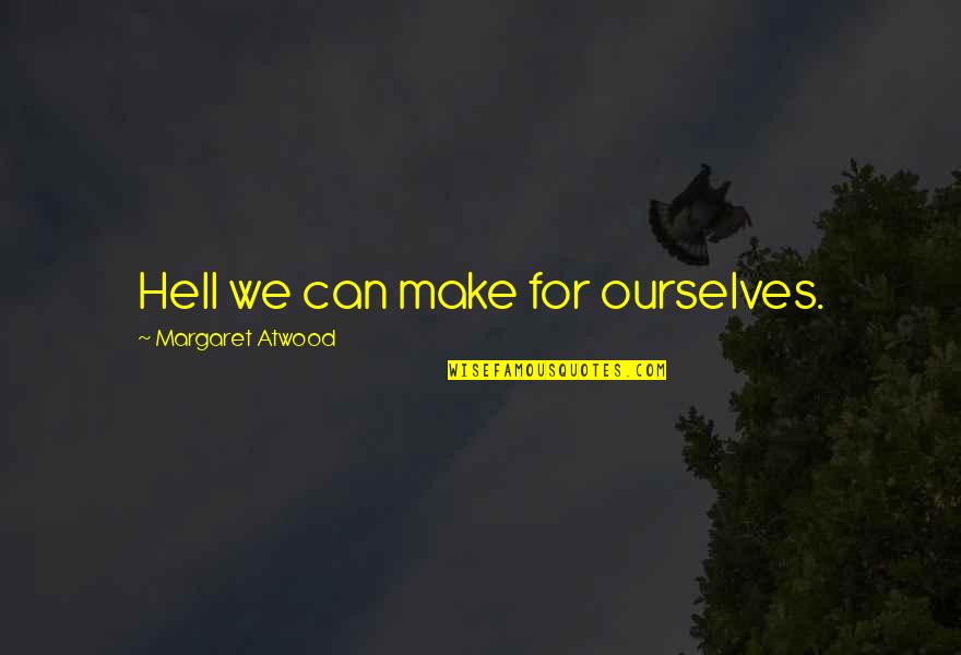 Boodigo Quotes By Margaret Atwood: Hell we can make for ourselves. Boodigo Quotes By Margaret Atwood: Hell we can make for ourselves.