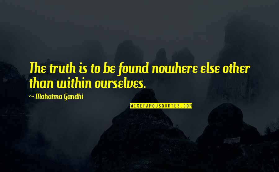Boodinicks Quotes By Mahatma Gandhi: The truth is to be found nowhere else Boodinicks Quotes By Mahatma Gandhi: The truth is to be found nowhere else