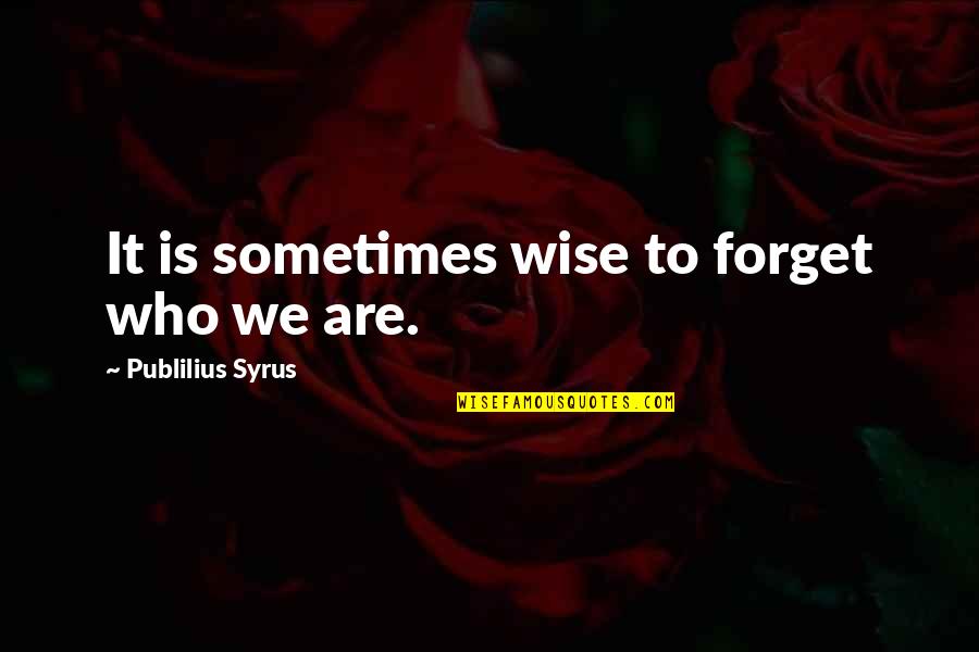 Boodinis Quotes By Publilius Syrus: It is sometimes wise to forget who we Boodinis Quotes By Publilius Syrus: It is sometimes wise to forget who we