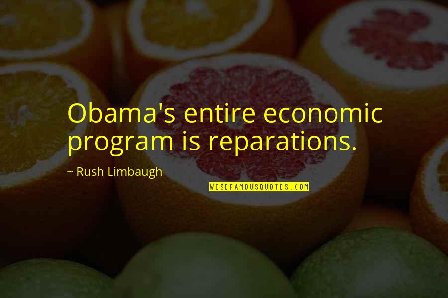 Boodinis Quotes By Rush Limbaugh: Obama's entire economic program is reparations. Boodinis Quotes By Rush Limbaugh: Obama's entire economic program is reparations.