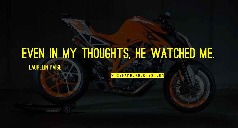 Boodschappenlijstje Quotes By Laurelin Paige: Even in my thoughts, he watched me. Boodschappenlijstje Quotes By Laurelin Paige: Even in my thoughts, he watched me.