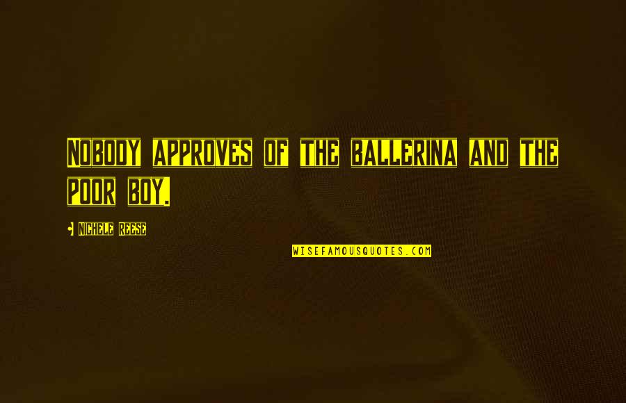 Boodschappentas Quotes By Nichele Reese: Nobody approves of the ballerina and the poor