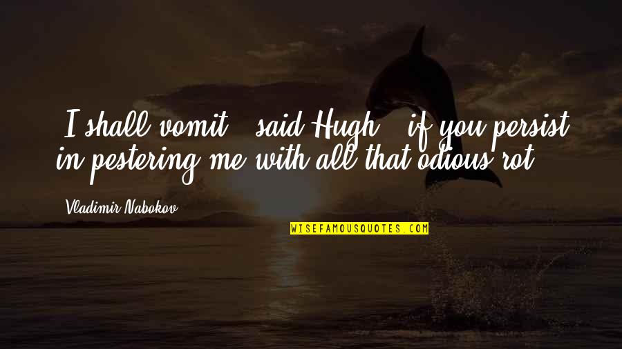 Boodschappentas Quotes By Vladimir Nabokov: 'I shall vomit,' said Hugh, 'if you persist