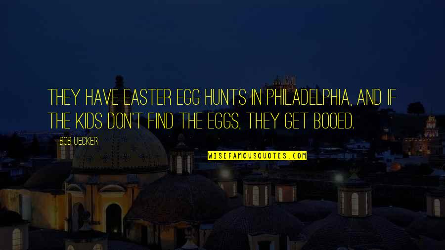 Booed Quotes By Bob Uecker: They have Easter egg hunts in Philadelphia, and