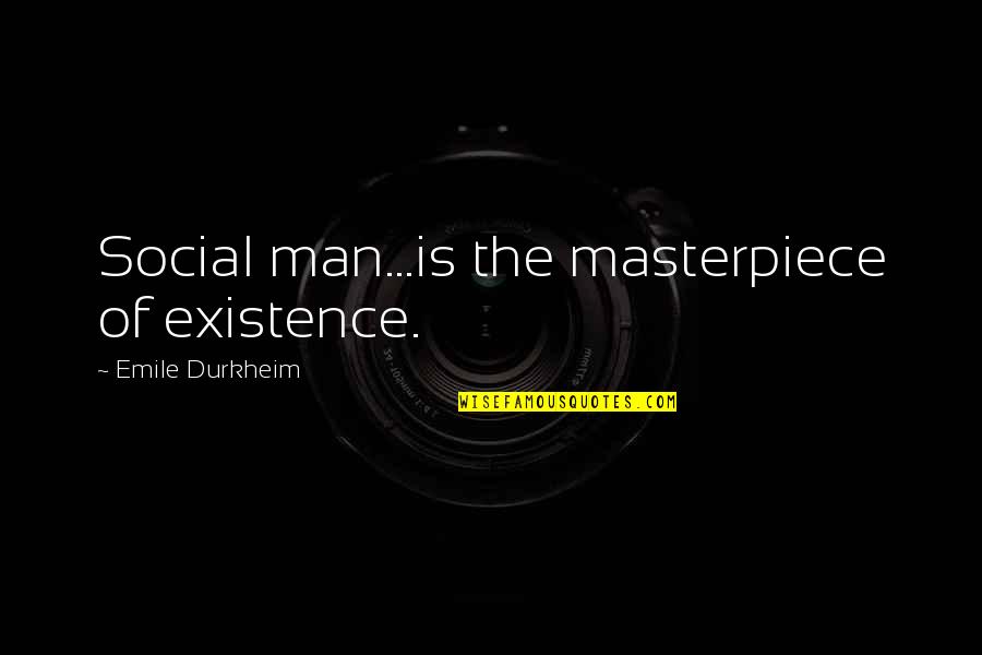 Booed Quotes By Emile Durkheim: Social man...is the masterpiece of existence.