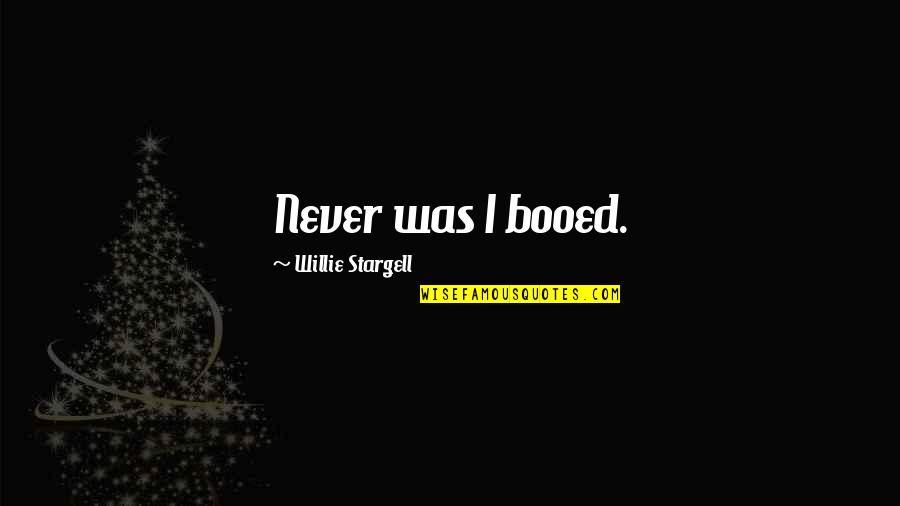 Booed Quotes By Willie Stargell: Never was I booed.