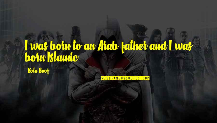 Boof Quotes By Kola Boof: I was born to an Arab father and