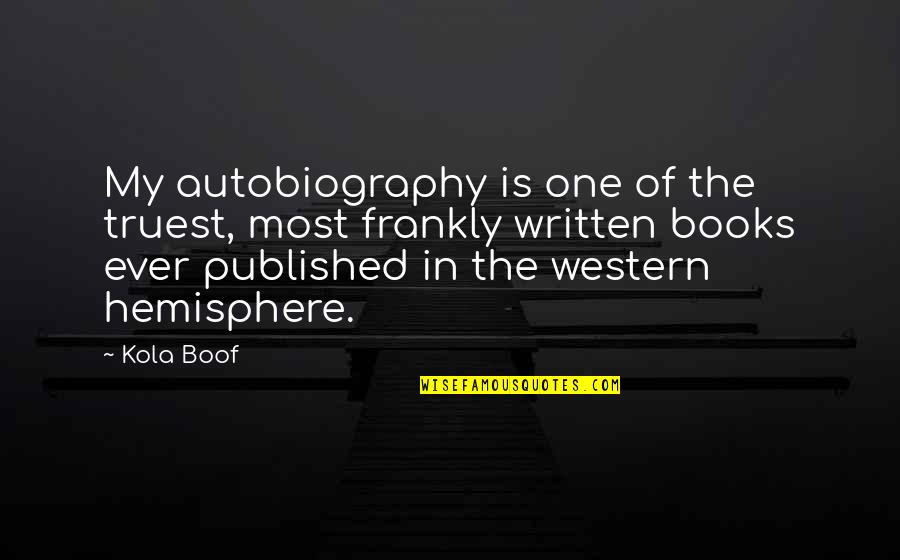 Boof Quotes By Kola Boof: My autobiography is one of the truest, most