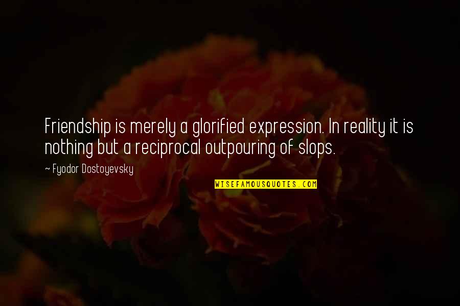 Boofer Quotes By Fyodor Dostoyevsky: Friendship is merely a glorified expression. In reality Boofer Quotes By Fyodor Dostoyevsky: Friendship is merely a glorified expression. In reality