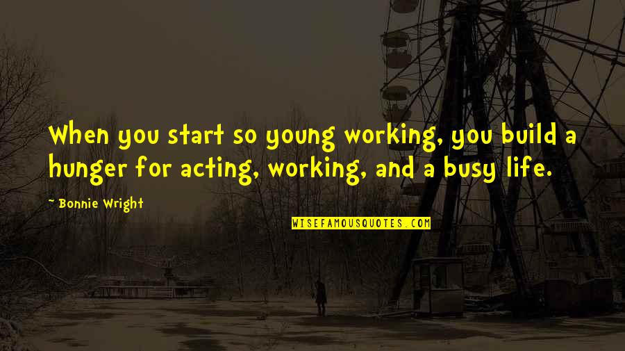 Boog Powell Quotes By Bonnie Wright: When you start so young working, you build Boog Powell Quotes By Bonnie Wright: When you start so young working, you build