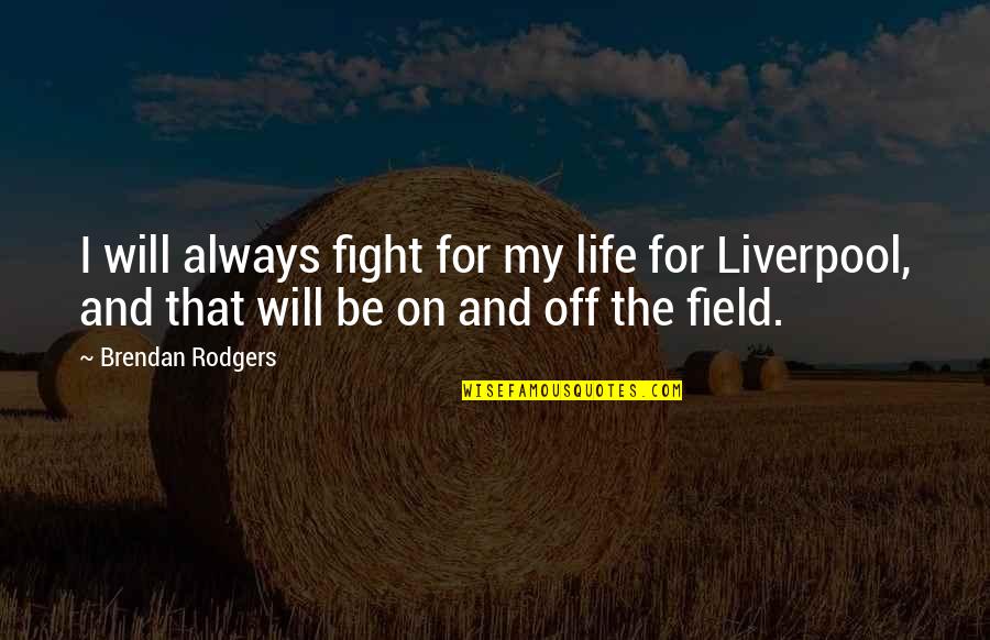 Boogaard Aruba Quotes By Brendan Rodgers: I will always fight for my life for