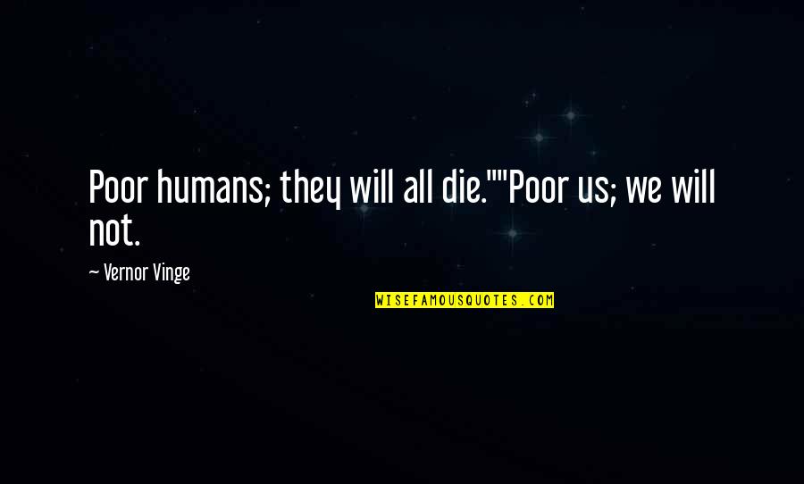 Boogaerts Conway Quotes By Vernor Vinge: Poor humans; they will all die.""Poor us; we