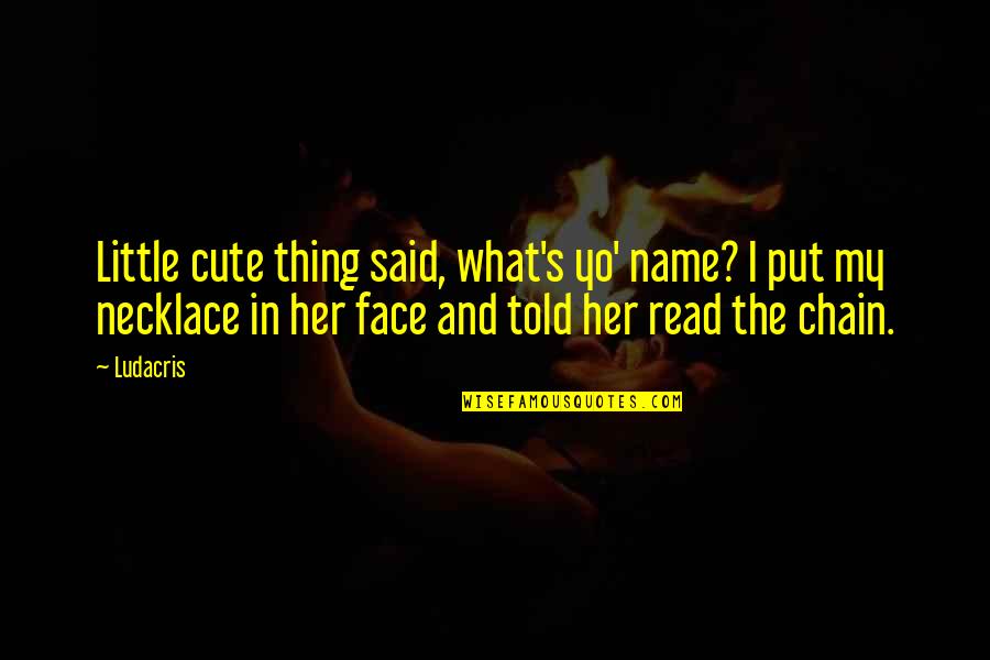 Boogedy Boo Quotes By Ludacris: Little cute thing said, what's yo' name? I Boogedy Boo Quotes By Ludacris: Little cute thing said, what's yo' name? I