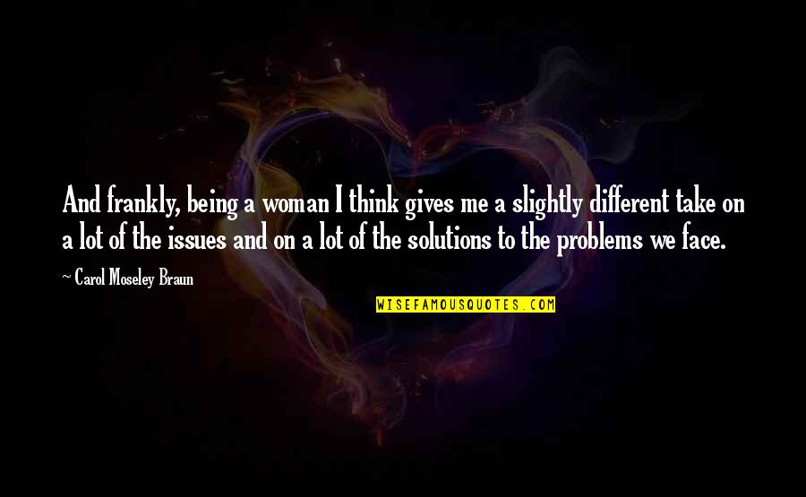 Boogedy Boogedy Quotes By Carol Moseley Braun: And frankly, being a woman I think gives Boogedy Boogedy Quotes By Carol Moseley Braun: And frankly, being a woman I think gives