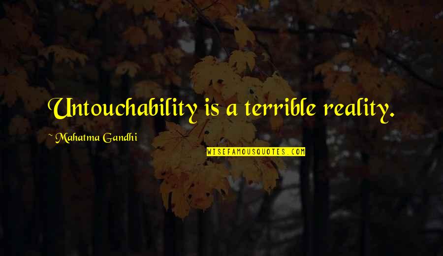 Booger Picker Quotes By Mahatma Gandhi: Untouchability is a terrible reality.