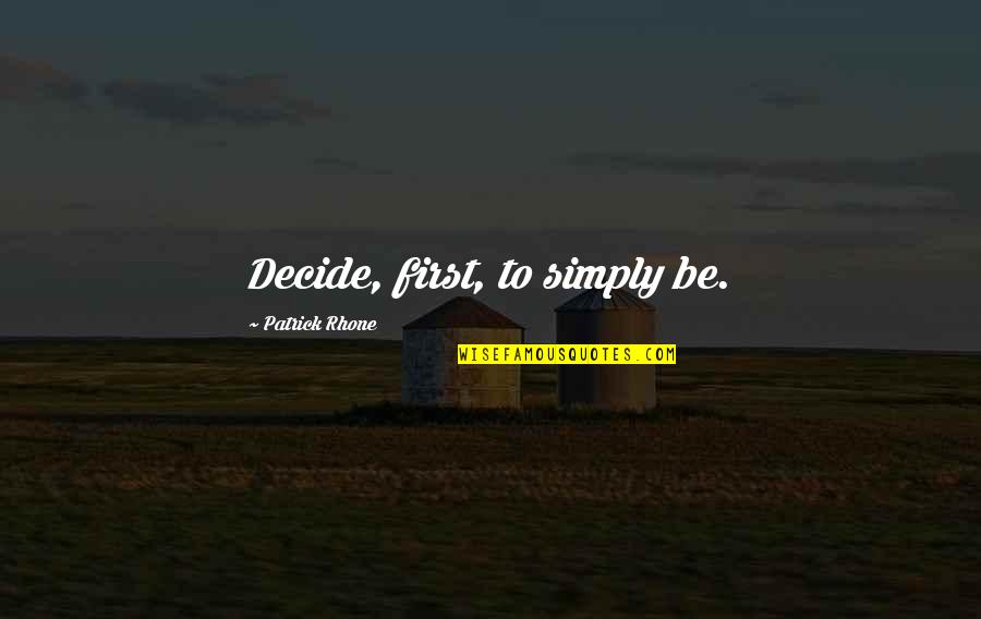 Booger Picker Quotes By Patrick Rhone: Decide, first, to simply be.