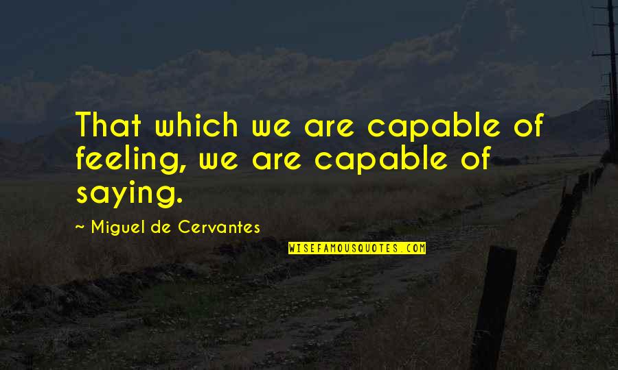 Booger Picking Quotes By Miguel De Cervantes: That which we are capable of feeling, we