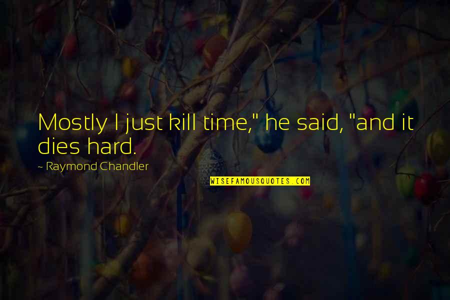 Booger Quotes By Raymond Chandler: Mostly I just kill time," he said, "and Booger Quotes By Raymond Chandler: Mostly I just kill time," he said, "and