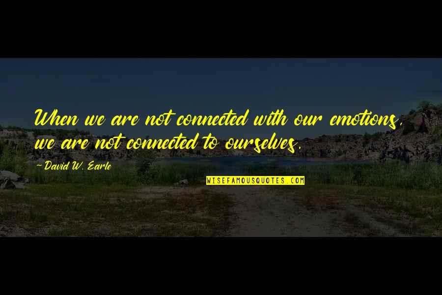 Boogered Slang Quotes By David W. Earle: When we are not connected with our emotions,
