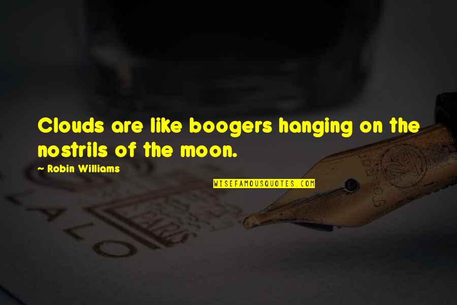 Boogers Quotes By Robin Williams: Clouds are like boogers hanging on the nostrils