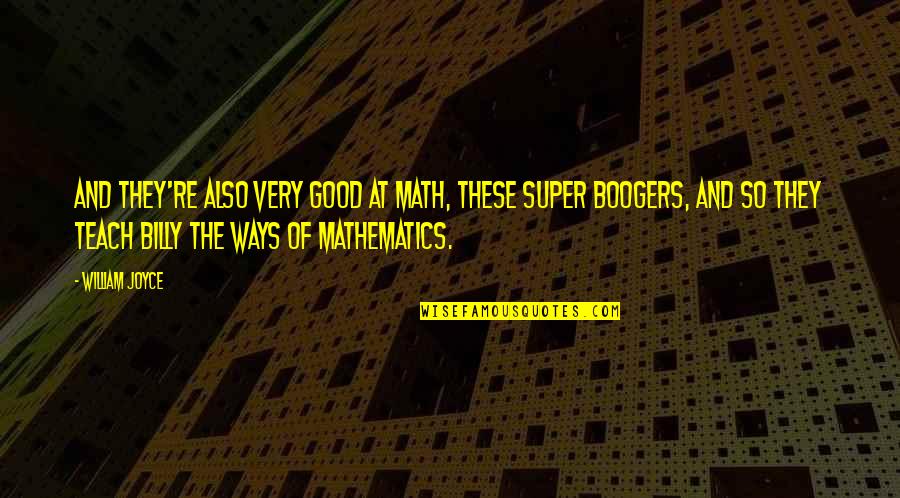 Boogers Quotes By William Joyce: And they're also very good at math, these