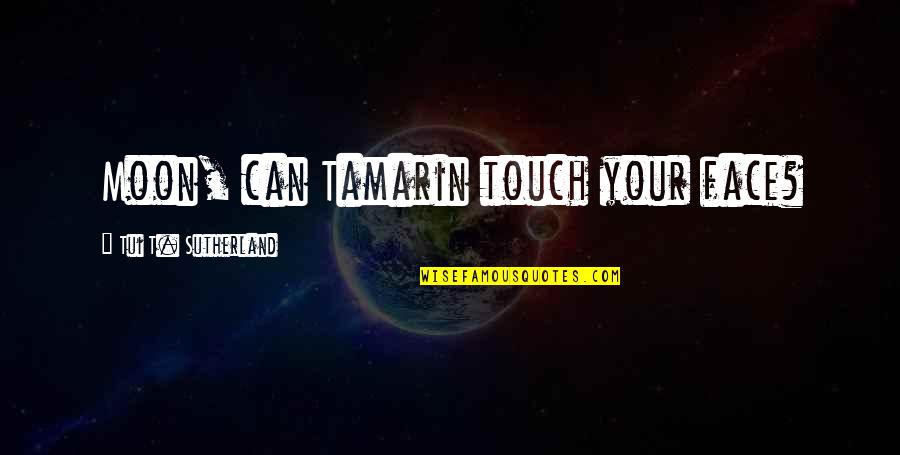 Boogeyman Movie Quotes By Tui T. Sutherland: Moon, can Tamarin touch your face?