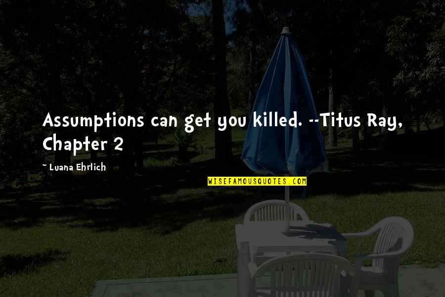 Boogeyman Quotes By Luana Ehrlich: Assumptions can get you killed. --Titus Ray, Chapter Boogeyman Quotes By Luana Ehrlich: Assumptions can get you killed. --Titus Ray, Chapter