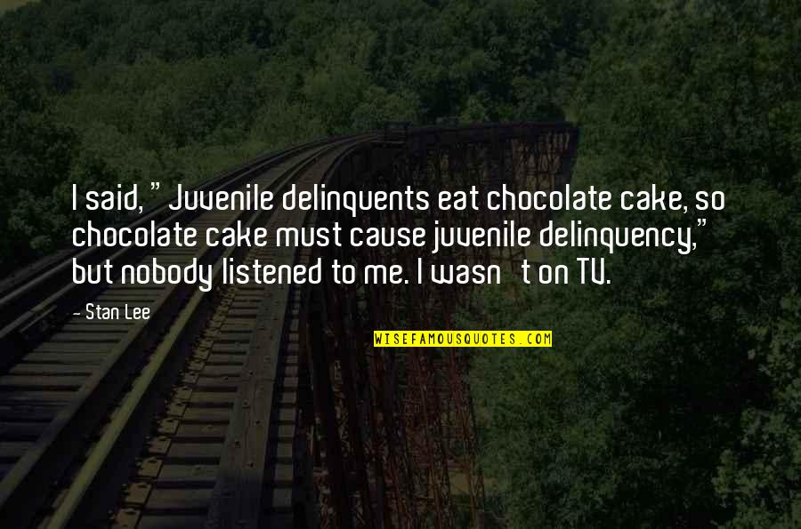 Boogeyman Quotes By Stan Lee: I said, "Juvenile delinquents eat chocolate cake, so Boogeyman Quotes By Stan Lee: I said, "Juvenile delinquents eat chocolate cake, so