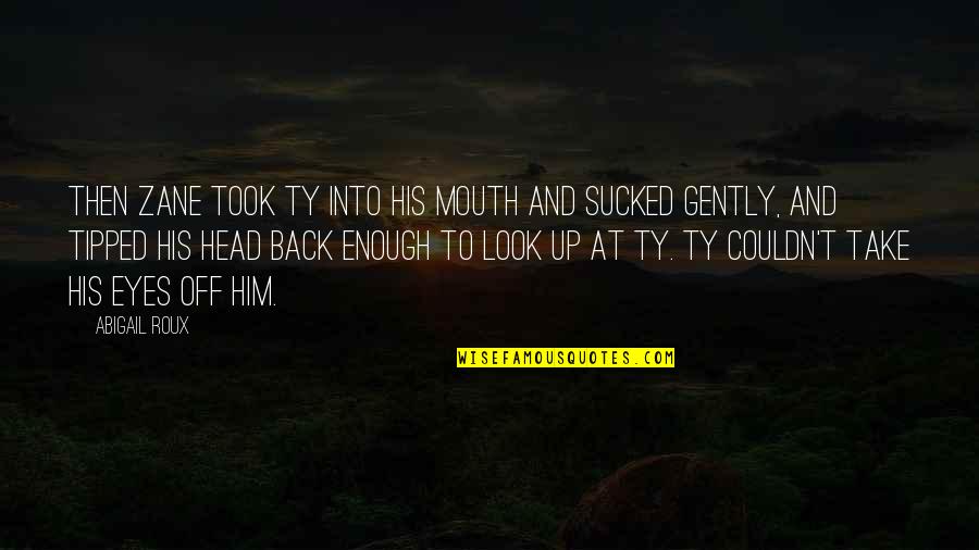 Boogeymen Destination Quotes By Abigail Roux: Then Zane took Ty into his mouth and Boogeymen Destination Quotes By Abigail Roux: Then Zane took Ty into his mouth and