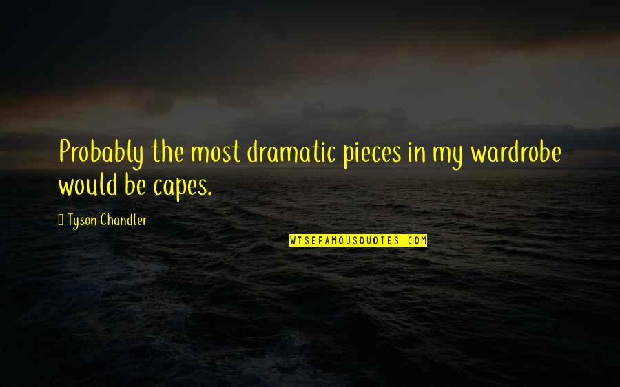 Boogie Mendoza Quotes By Tyson Chandler: Probably the most dramatic pieces in my wardrobe Boogie Mendoza Quotes By Tyson Chandler: Probably the most dramatic pieces in my wardrobe