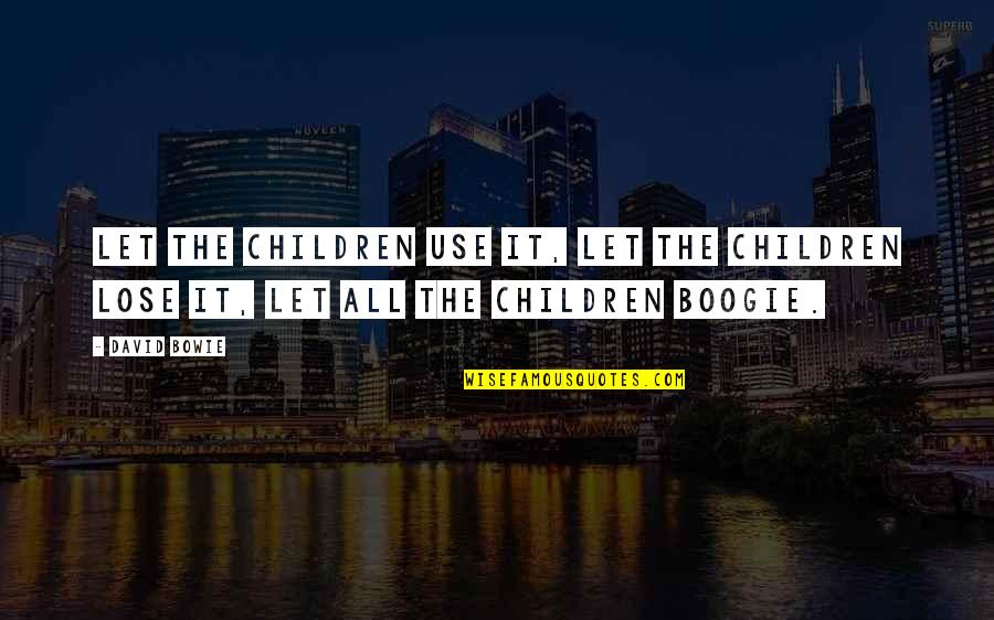 Boogie Quotes By David Bowie: Let the children use it, let the children